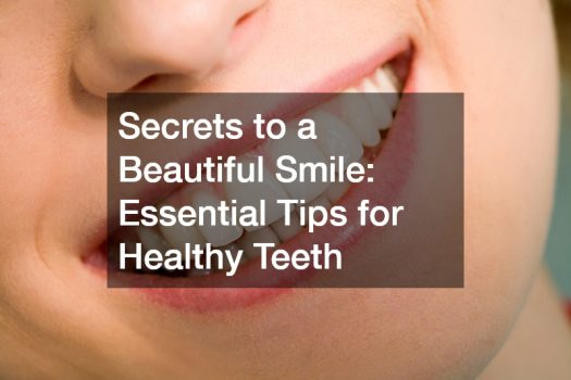 Secrets to a Beautiful Smile: Essential Tips for Healthy Teeth