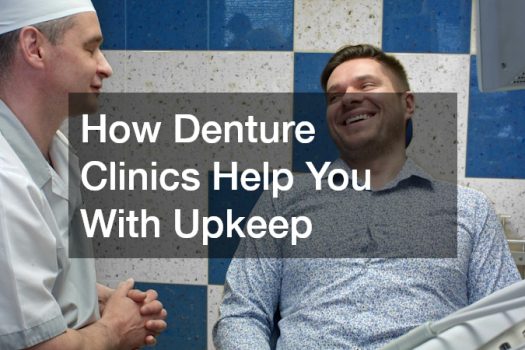 How Denture Clinics Help You With Upkeep
