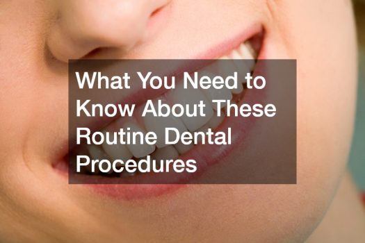 What You Need to Know About These Routine Dental Procedures