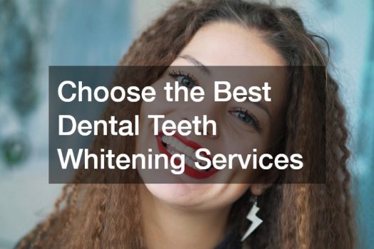 Choose the Best Dental Teeth Whitening Services