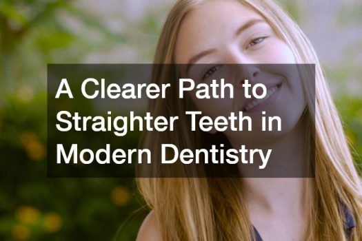 A Clearer Path to Straighter Teeth in Modern Dentistry